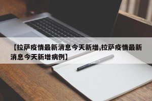 【拉萨疫情最新消息今天新增,拉萨疫情最新消息今天新增病例】