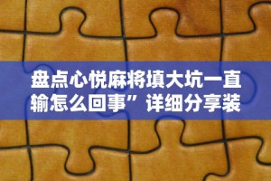 盘点心悦麻将填大坑一直输怎么回事”详细分享装挂步骤教程