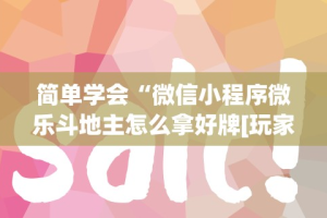 简单学会“微信小程序微乐斗地主怎么拿好牌[玩家必赢神器]