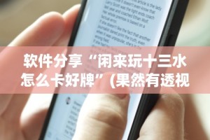 软件分享“闲来玩十三水怎么卡好牌”(果然有透视挂)