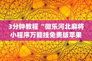 3分钟教程“微乐河北麻将小程序万能挂免费版苹果[真的有挂]