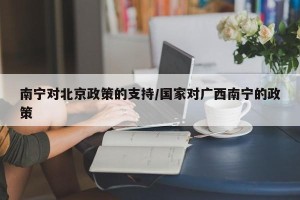 南宁对北京政策的支持/国家对广西南宁的政策