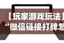 【玩家游戏玩法】“微信链接打牌怎么开挂？_游戏_玩家_工具
