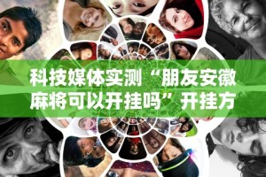 科技媒体实测“朋友安徽麻将可以开挂吗”开挂方法