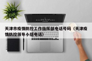 天津市疫情防控工作指挥部电话号码（天津疫情防控领导小组电话）