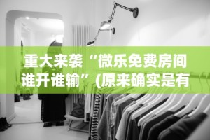 重大来袭“微乐免费房间谁开谁输”(原来确实是有挂)