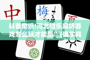 科普常识!河北微乐麻将游戏怎么玩才能赢”(确实真的有挂)