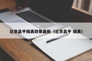 北京昌平隔离政策最新（北京昌平 隔离）