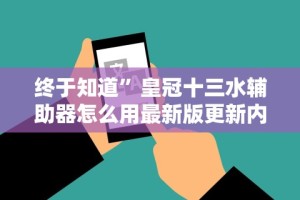 终于知道”皇冠十三水辅助器怎么用最新版更新内容”通用版下载教程！