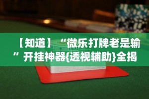 【第一财经】“微乐a3纸牌有挂吗”(果然有透视挂)
