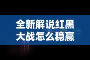 全新解说红黑大战怎么稳赢”原来有神器下载