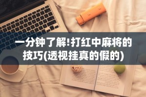 一分钟了解!打红中麻将的技巧(透视挂真的假的)