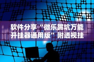 软件分享“微乐踢坑万能开挂器通用版”附透视挂详细教程