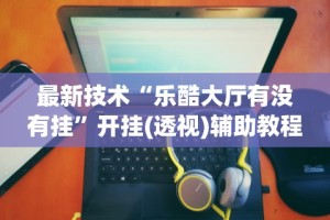 辅助最新信息“边锋干瞪眼辅助器”揭秘透视辅助万能挂用法
