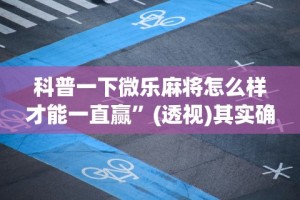 辅助最新信息“微信微乐四川麻将免费挂”附开挂脚本详细教程