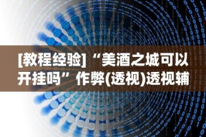 [教程经验]“美酒之城可以开挂吗”作弊(透视)透视辅助