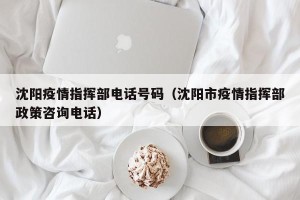 沈阳疫情指挥部电话号码（沈阳市疫情指挥部政策咨询电话）
