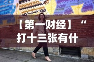 【第一财经】“打十三张有什么技巧(确实真的有挂)