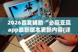 2026首发辅助“必赢亚赢app最新版本更新内容(详细透视开挂教程)