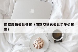 南京疫情蔓延多省（南京疫情已蔓延至多少省市）