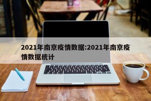 2021年南京疫情数据:2021年南京疫情数据统计