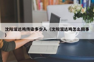 沈阳溜达鸡传染多少人（沈阳溜达鸡怎么回事）