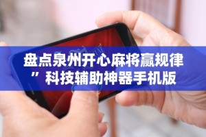 盘点泉州开心麻将赢规律”科技辅助神器手机版