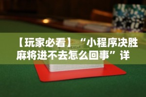 【玩家必看】“小程序决胜麻将进不去怎么回事”详细辅助透视