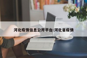 河北疫情信息公开平台:河北省疫情