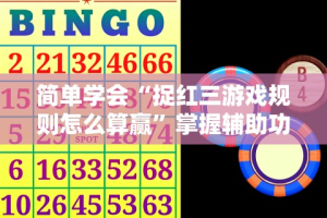 简单学会“捉红三游戏规则怎么算赢”掌握辅助功能必胜规则