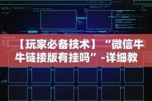 【玩家必备技术】“微信牛牛链接版有挂吗”-详细教程