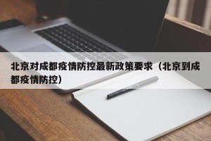 北京对成都疫情防控最新政策要求（北京到成都疫情防控）