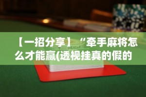 【一招分享】“牵手麻将怎么才能赢(透视挂真的假的)
