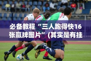 必备教程“微信十三水游戏小程序有挂么(确实真的有挂)-知乎