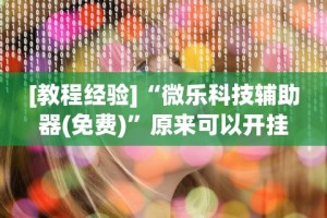 [教程经验]“微乐科技辅助器(免费)”原来可以开挂
