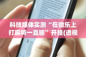 科技媒体实测“在微乐上打麻将一直输”开挂(透视)辅助教程
