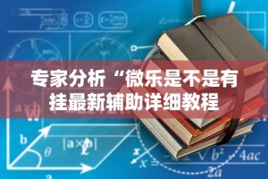 专家分析“微乐是不是有挂最新辅助详细教程