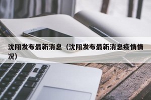 沈阳发布最新消息（沈阳发布最新消息疫情情况）