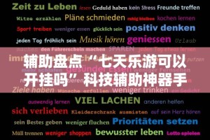 辅助盘点“七天乐游可以开挂吗”科技辅助神器手机版