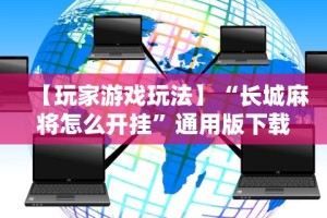 【玩家游戏玩法】“长城麻将怎么开挂”通用版下载教程