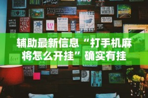 辅助最新信息“打手机麻将怎么开挂”确实有挂