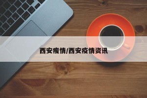 西安瘦情/西安疫情资讯