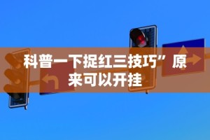 科普一下捉红三技巧”原来可以开挂
