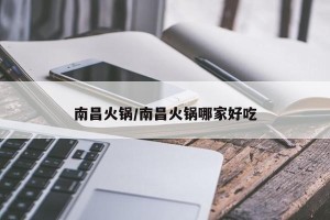 南昌火锅/南昌火锅哪家好吃
