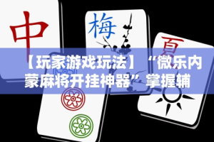 详细分享“浙江游戏大厅麻将有挂吗”2025开挂教程步骤