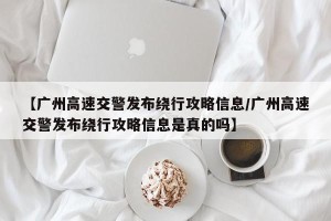 【广州高速交警发布绕行攻略信息/广州高速交警发布绕行攻略信息是真的吗】