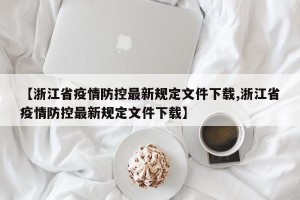 【浙江省疫情防控最新规定文件下载,浙江省疫情防控最新规定文件下载】