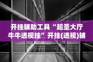 开挂辅助工具“超圣大厅牛牛透视挂”开挂(透视)辅助教程