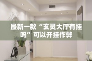 最新一款“玄灵大厅有挂吗”可以开挂作弊