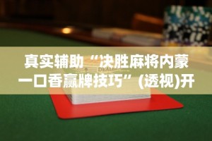 真实辅助“决胜麻将内蒙一口香赢牌技巧”(透视)开挂辅助脚本+详细开挂安装教程